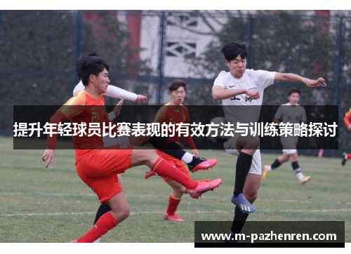 提升年轻球员比赛表现的有效方法与训练策略探讨