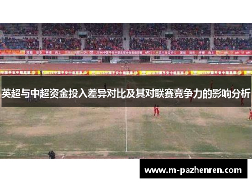 英超与中超资金投入差异对比及其对联赛竞争力的影响分析