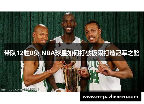 带队12胜0负 NBA球星如何打破极限打造冠军之路