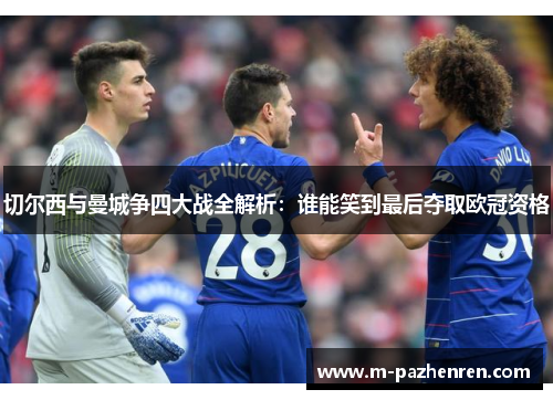 切尔西与曼城争四大战全解析：谁能笑到最后夺取欧冠资格