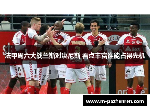 法甲周六大战兰斯对决尼斯 看点丰富谁能占得先机