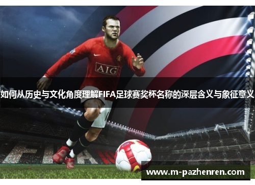 如何从历史与文化角度理解FIFA足球赛奖杯名称的深层含义与象征意义
