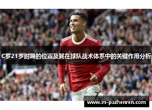 C罗21岁时踢的位置及其在球队战术体系中的关键作用分析