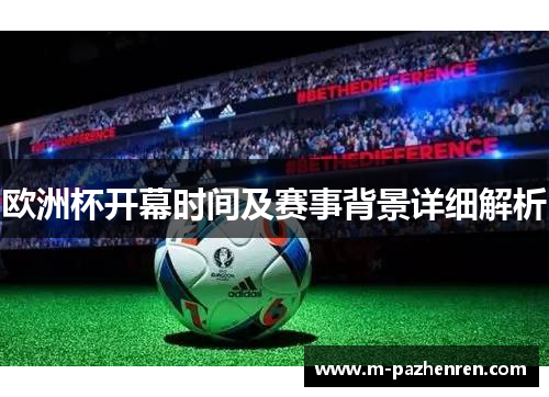 欧洲杯开幕时间及赛事背景详细解析