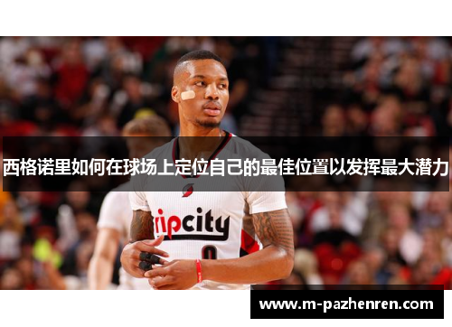 西格诺里如何在球场上定位自己的最佳位置以发挥最大潜力