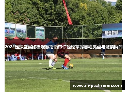 2022足球盛宴终极观赛指南带你轻松掌握赛程亮点与激情瞬间