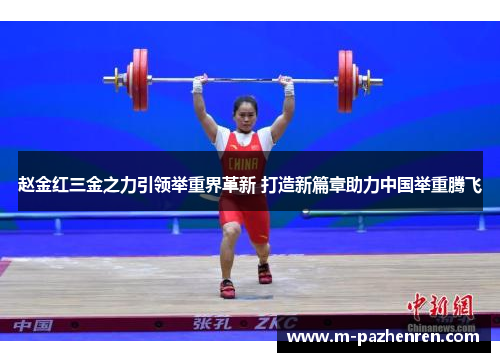 赵金红三金之力引领举重界革新 打造新篇章助力中国举重腾飞