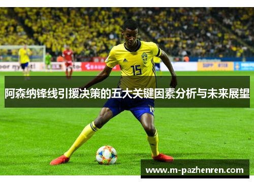 阿森纳锋线引援决策的五大关键因素分析与未来展望 阿森纳锋线引援决策的五大关键因素分析与未来展望