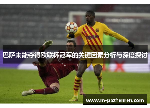 巴萨未能夺得欧联杯冠军的关键因素分析与深度探讨