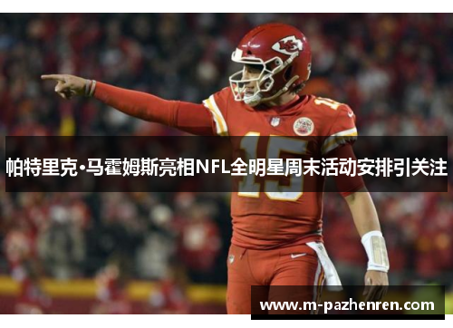 帕特里克·马霍姆斯亮相NFL全明星周末活动安排引关注 帕特里克·马霍姆斯亮相NFL全明星周末活动安排引关注
