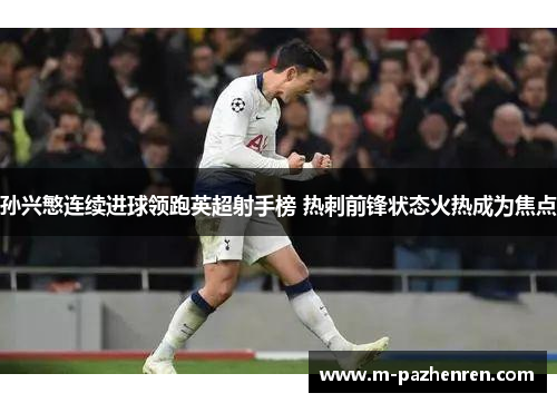 孙兴慜连续进球领跑英超射手榜 热刺前锋状态火热成为焦点