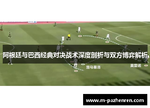 阿根廷与巴西经典对决战术深度剖析与双方博弈解析