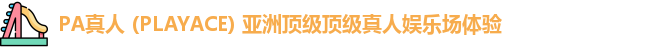 PA真人 (PLAYACE) 亚洲顶级顶级真人娱乐场体验
